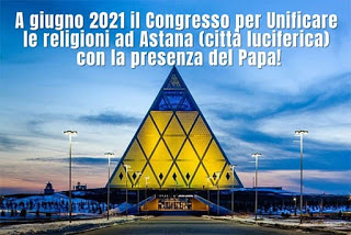 NWO: a giugno 2021 il Congresso per Unificare le religioni ad Astana (città luciferica) con la presenza del Papa!